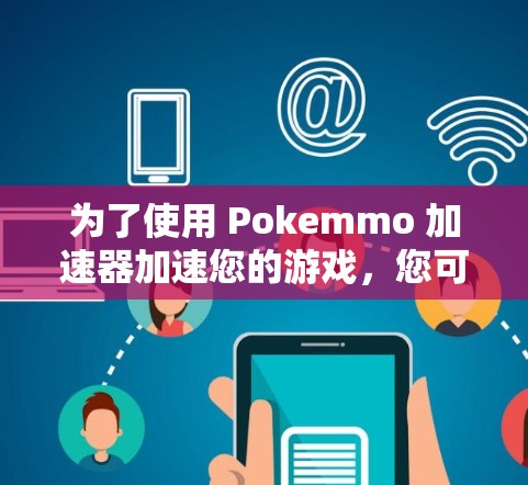 为了使用 Pokemmo 加速器加速您的游戏，您可以按照以下步骤操作