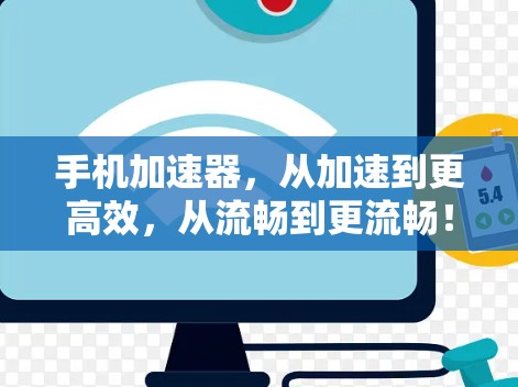 手机加速器，从加速到更高效，从流畅到更流畅！