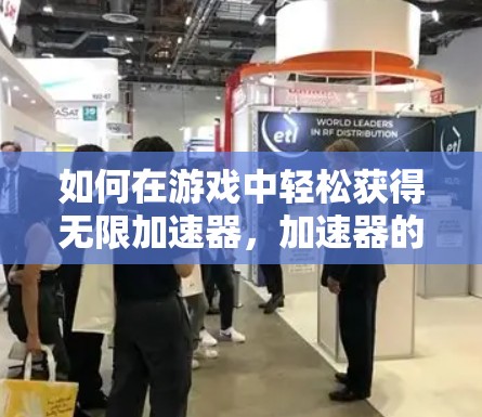 如何在游戏中轻松获得无限加速器，加速器的全解析