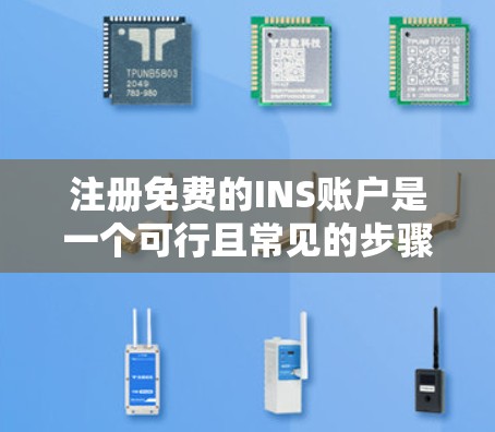 注册免费的INS账户是一个可行且常见的步骤，以下是一个详细的指南，帮助您顺利完成