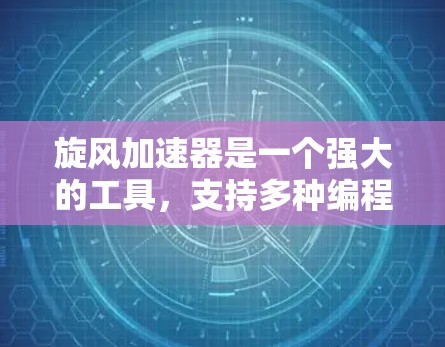旋风加速器是一个强大的工具,支持多种编程语言,旨在提升计算性能。以下是几种常见的加速器,包括免费和付费的选项,以及它们的优缺点 旋风加速器是一个强大的工具,支持多种编程语言,旨在提升计算性能。以下是几种常见的加速器,包括免费和付费的选项,以及它们的优缺点