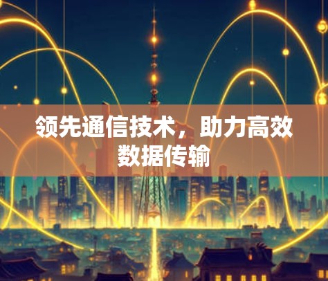 领先通信技术，助力高效数据传输