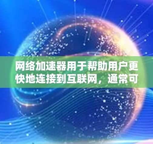 网络加速器用于帮助用户更快地连接到互联网,通常可以减少延迟和网络延迟。以下是几个免费的网络加速器推荐,你可以选择使用 网络加速器用于帮助用户更快地连接到互联网,通常可以减少延迟和网络延迟。以下是几个免费的网络加速器推荐,你可以选择使用