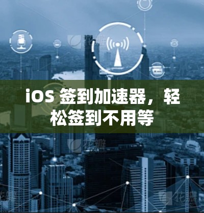 iOS 签到加速器，轻松签到不用等