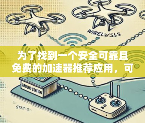 为了找到一个安全可靠且免费的加速器推荐应用，可以按照以下步骤进行