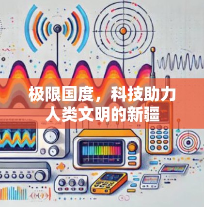 极限国度，科技助力人类文明的新疆
