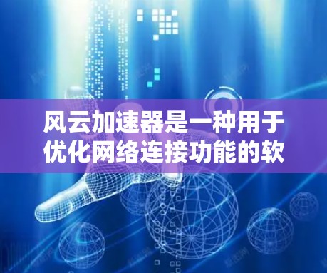风云加速器是一种用于优化网络连接功能的软件加速器，通常需要付费使用，但在某些情况下，它可以免费升级。以下是关于风云加速器免费使用的常见问题和解决方案