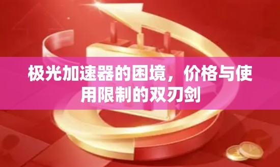 极光加速器的困境，价格与使用限制的双刃剑