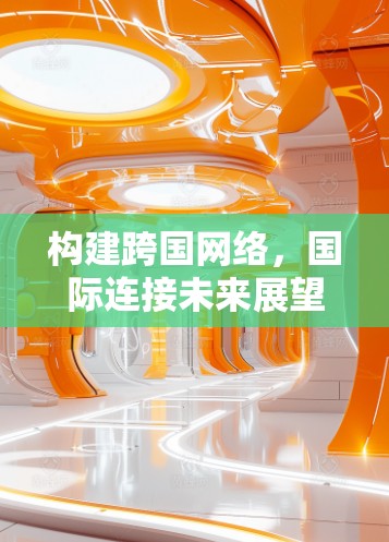 构建跨国网络，国际连接未来展望