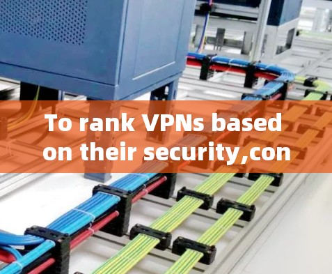 To rank VPNs based on their security,consider the following factors: