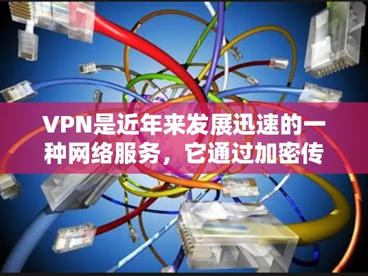 VPN是近年来发展迅速的一种网络服务，它通过加密传输，让用户能够安全地访问网络资源。然而，VPN也存在一些问题和挑战，需要谨慎对待。以下是对VPN的评测和分析