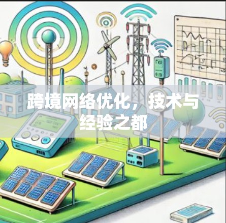 跨境网络优化,技术与经验之都 跨境网络优化,技术与经验之都