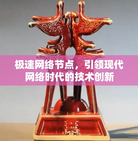 极速网络节点，引领现代网络时代的技术创新
