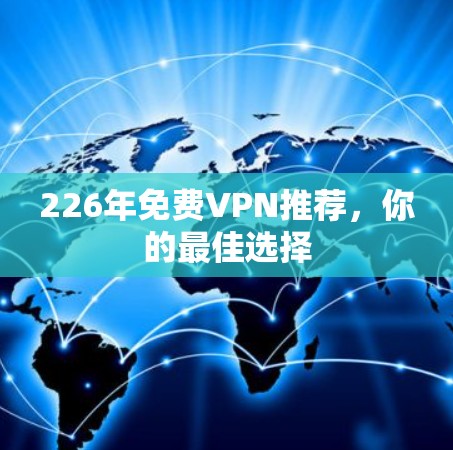 226年免费VPN推荐，你的最佳选择
