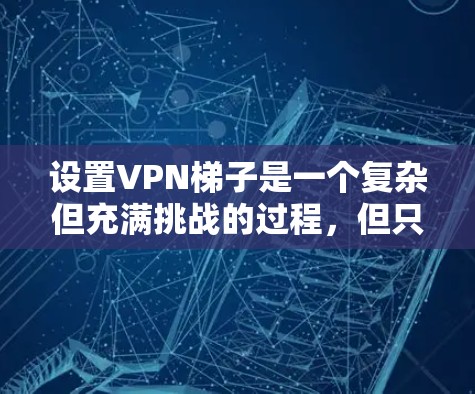 设置VPN梯子是一个复杂但充满挑战的过程，但只要按照以下步骤进行，可以有效地连接多个目标服务器