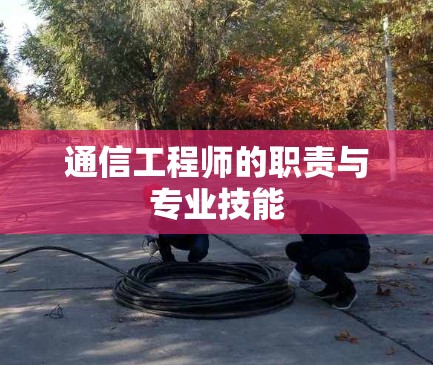 通信工程师的职责与专业技能 通信工程师的职责与专业技能