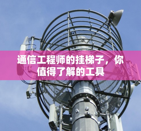 通信工程师的挂梯子，你值得了解的工具