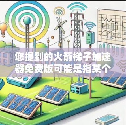 您提到的火箭梯子加速器免费版可能是指某个特定的加速器软件，但我无法直接获取或下载特定软件的免费版。不过，如果您需要设计火箭轨道或加速器，可以尝试以下方法