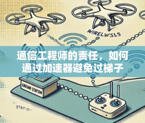 通信工程师的责任,如何通过加速器避免过梯子 通信工程师的责任,如何通过加速器避免过梯子