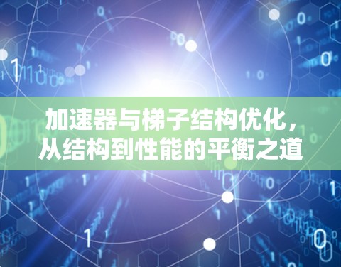 加速器与梯子结构优化，从结构到性能的平衡之道