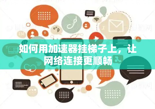 如何用加速器挂梯子上，让网络连接更顺畅