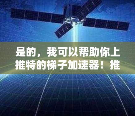 是的,我可以帮助你上推特的梯子加速器!推特的上手过程通常需要准备资料、准备内容,然后按照时间安排发布。以下是一些步骤和建议,帮助你上推特 是的,我可以帮助你上推特的梯子加速器!推特的上手过程通常需要准备资料、准备内容,然后按照时间安排发布。以下是一些步骤和建议,帮助你上推特