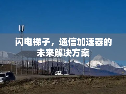 闪电梯子,通信加速器的未来解决方案 闪电梯子,通信加速器的未来解决方案