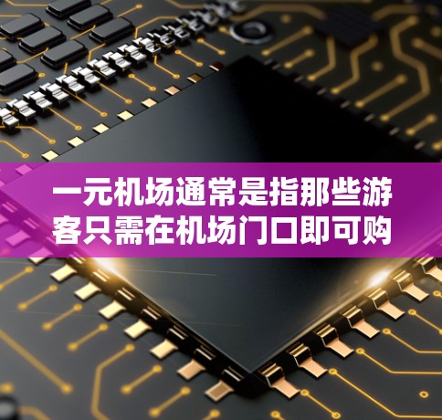 一元机场通常是指那些游客只需在机场门口即可购物和休息的机场。以下是一些常见的机场及其官方网站，这些机场属于一元机场