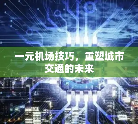 一元机场技巧，重塑城市交通的未来