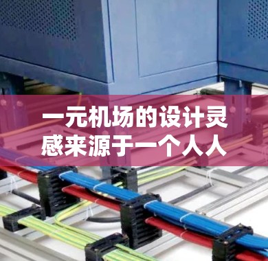 一元机场的设计灵感来源于一个人人共享的场景，旨在让两个人同时进入机场，各自保持自己的位置。以下是一元机场的具体解决方案
