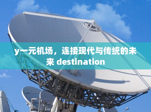 y一元机场，连接现代与传统的未来 destination