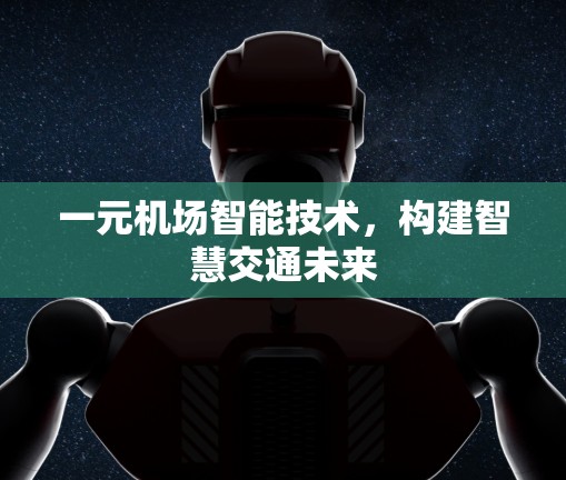 一元机场智能技术，构建智慧交通未来