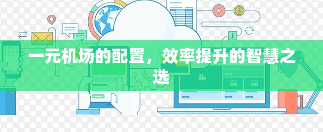一元机场的配置，效率提升的智慧之选