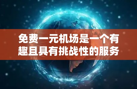 免费一元机场是一个有趣且具有挑战性的服务设计，它引发了对经济、法律、管理等多个方面的深入探讨。以下是对这个概念的详细分析和建议