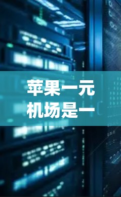 苹果一元机场是一个结合苹果公司和航空旅行的创新项目，通过Apple One（Apple One）和Apple One旅行计划，让人们在机场内体验科技的便利。以下是详细的解释