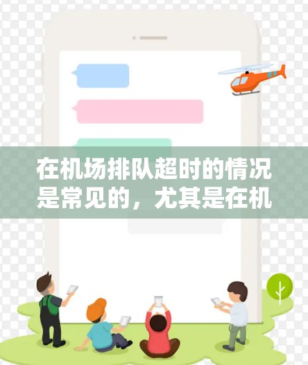 在机场排队超时的情况是常见的，尤其是在机场排班或登机处时，排队时间过长可能会导致拥挤，影响机场的秩序。以下是一些可能的解决方案和建议