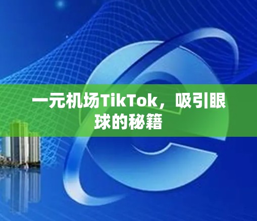 一元机场TikTok，吸引眼球的秘籍
