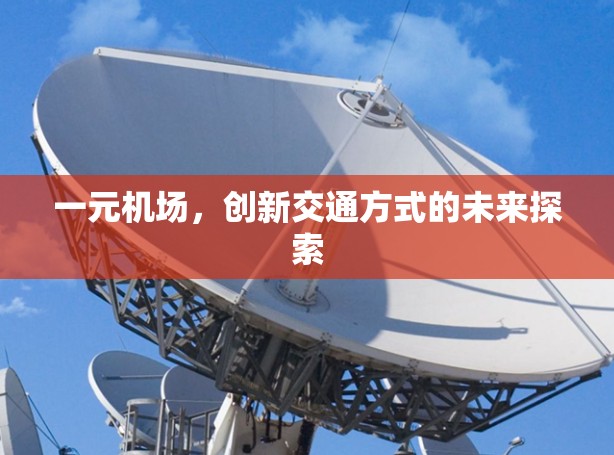 一元机场，创新交通方式的未来探索