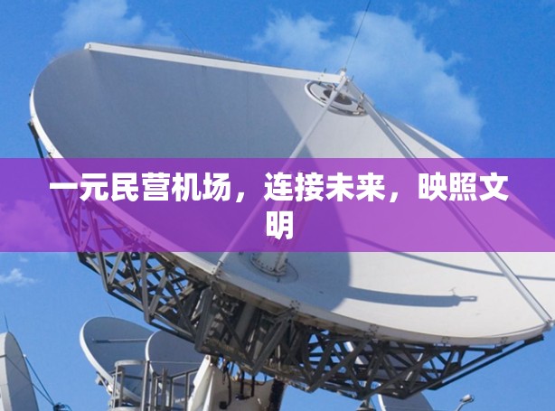 一元民营机场，连接未来，映照文明