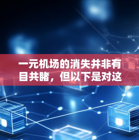 一元机场的消失并非有目共睹，但以下是对这一现象的分析和总结