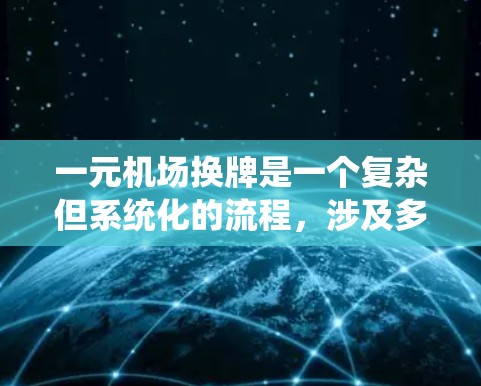 一元机场换牌是一个复杂但系统化的流程，涉及多个步骤和注意事项。以下是一个详细的换牌流程指南