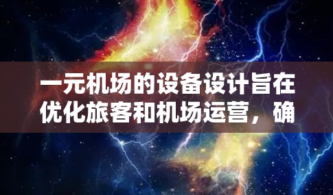 一元机场的设备设计旨在优化旅客和机场运营，确保高效和安全。以下是其主要设备的详细分类
