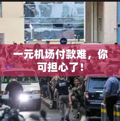 一元机场付款难，你可担心了！