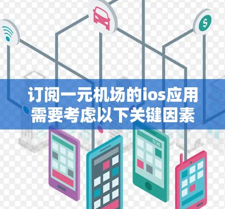 订阅一元机场的ios应用需要考虑以下关键因素