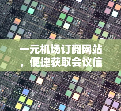 一元机场订阅网站，便捷获取会议信息的高效工具