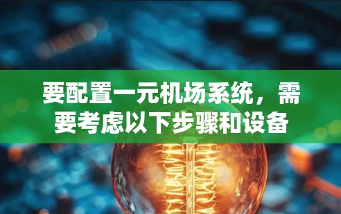 要配置一元机场系统，需要考虑以下步骤和设备