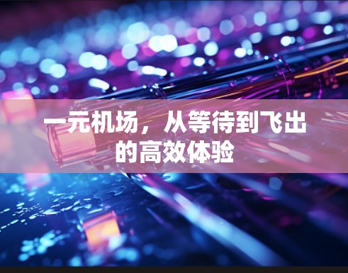 一元机场，从等待到飞出的高效体验