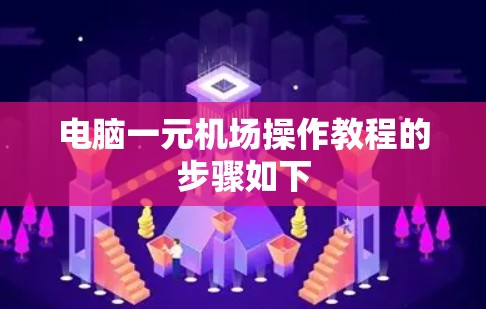 电脑一元机场操作教程的步骤如下