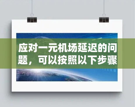 应对一元机场延迟的问题，可以按照以下步骤进行