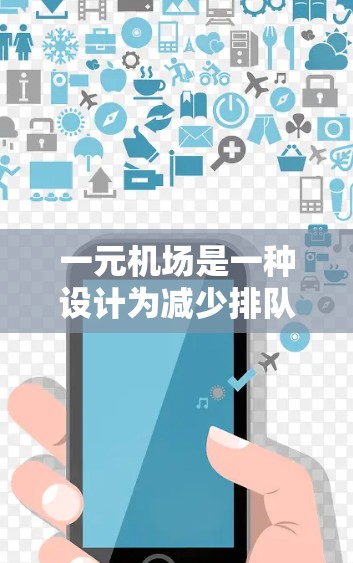 一元机场是一种设计为减少排队和复杂排班的机场模式，通常只允许一个人购买一张票，减少了资源浪费和排队的复杂性。以下是对一元机场的详细介绍
